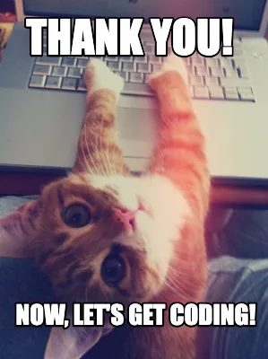 Funny Thank you! now, let's get coding!