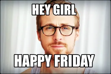 Hey Girl Happy Friday