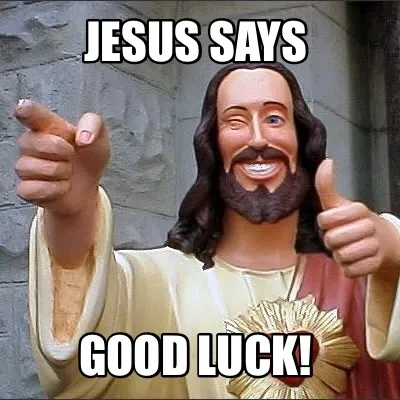 Funny JESUS SAYS GOOD LUCK!