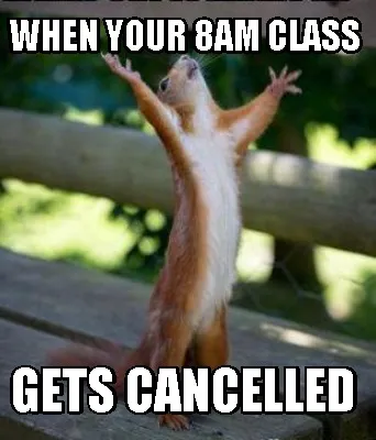 When your 8am class gets cancelled