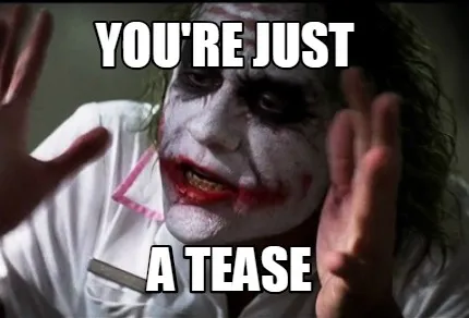 Funny You're just A Tease