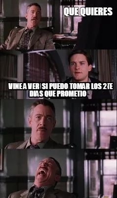 Funny QUE QUIERES SOLICITALOS FORMALMENTE VINE A VER SI PUEDO TOMAR LOS 2 DIAS QUE P