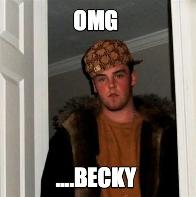 Funny omg ....becky