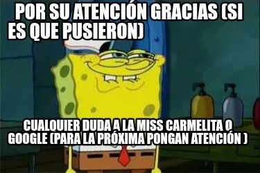 Por Su Atencin Gracias Si Es Que Pusieron Cualquier Duda A La Miss Carmelita O G