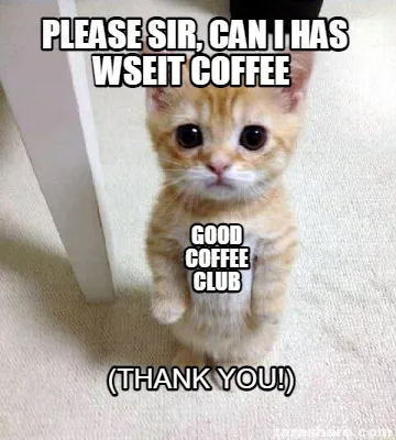 Please sir, Can i has WSEIt coffee (thank you!) Good Coffee Club