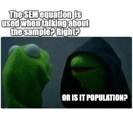 The SEM equation is used when talking about the sample? Right? or is it populat