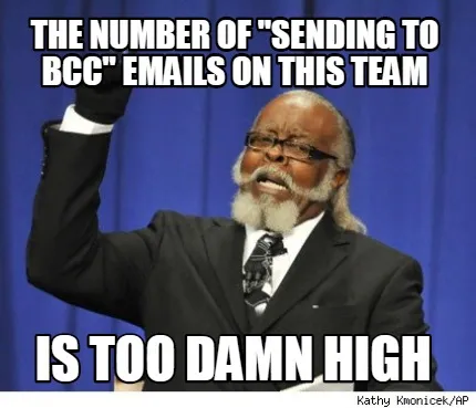 Funny the number of "sending to bcc" emails on this team is too damn high