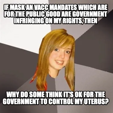 Funny IF mask an vacc mandates which are for the public good are government infringing
