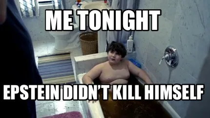 Funny Me tonight Epstein didn’t kill himself