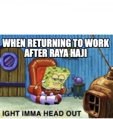 Funny when returning to work after raya haji