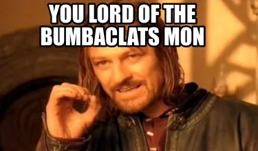Funny You Lord of the bumbaclats mon