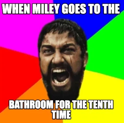 Funny when miley goes to the bathroom for the tenth time