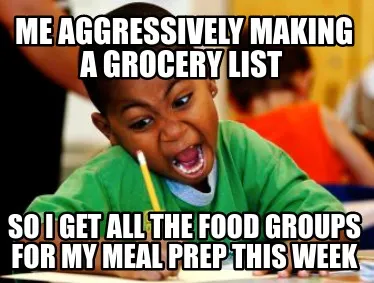 Funny Me aggressively making a grocery list so I get all the food groups for my meal
