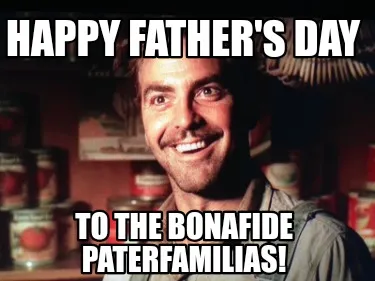 Funny HAPPY FATHER'S DAY To the bonafide paterfamilias!