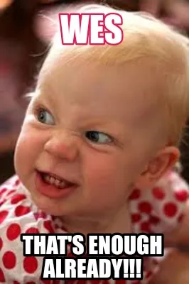 WES That's enough already!!!