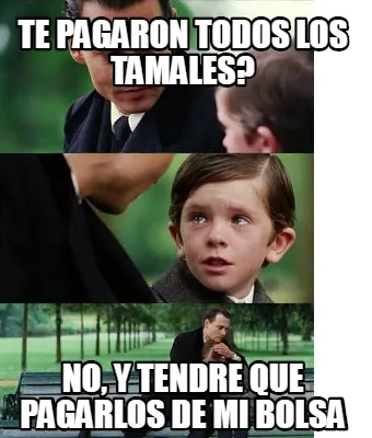Funny te pagaron todos los tamales? no, y tendre que pagarlos de mi bolsa