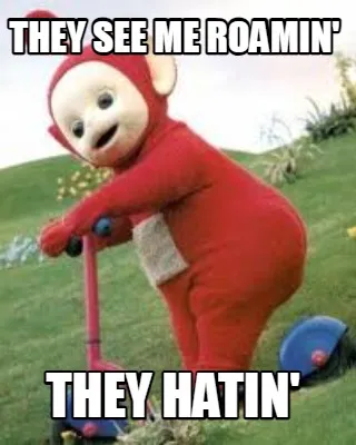 Funny they see me roamin' they hatin'