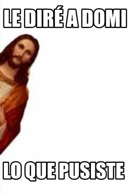 Funny Le diré a domi Lo que pusiste