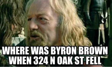 Funny Where was byron Brown when 324 n oak st fell