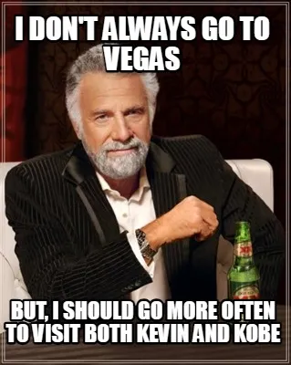Funny I don't always go to Vegas But, I should go more often to visit both Kevin and K