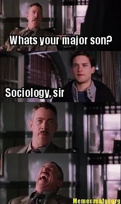 Whats your major son? Sociology, sir