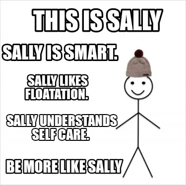 This is Sally Be more like sally Sally is smart. Sally likes Floatation. Sally
