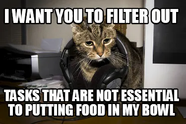 I want you to filter out tasks that are not essential to putting food in my bowl