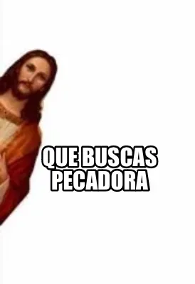 Funny Que buscas pecadora