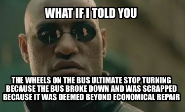 What if I told you The wheels on the bus ultimate stop turning because the bus b