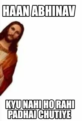 Haan abhinav Kyu nahi ho rahi padhai Chutiye