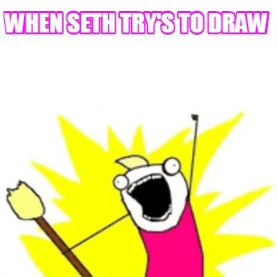 Funny when seth try's to draw