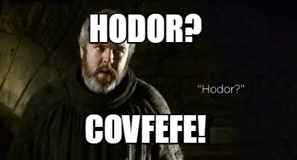 Hodor? Covfefe!