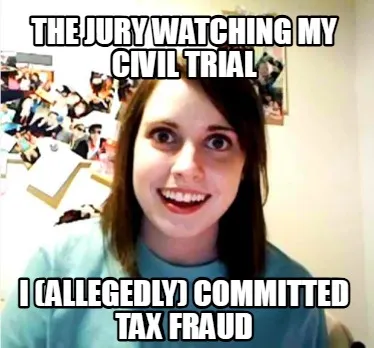 Funny the jury watching my civil trial I (allegedly) committed tax fraud