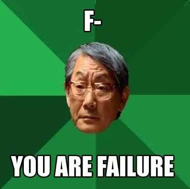 F- YOU ARE FAILURE