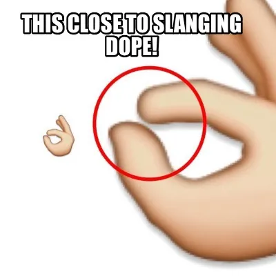 This close to slanging dope!
