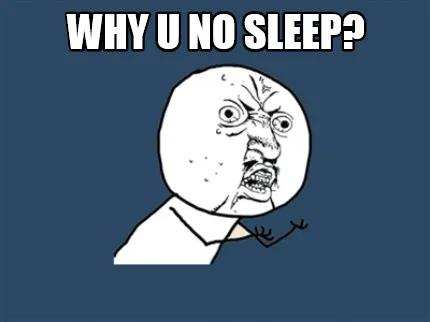 Funny Why U No SLEEP?