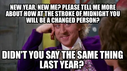 New year, new me? Please tell me more about how at the stroke of midnight you wi