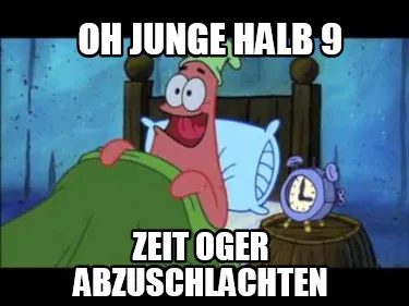 Funny Oh junge halb 9 zeit oger abzuschlachten