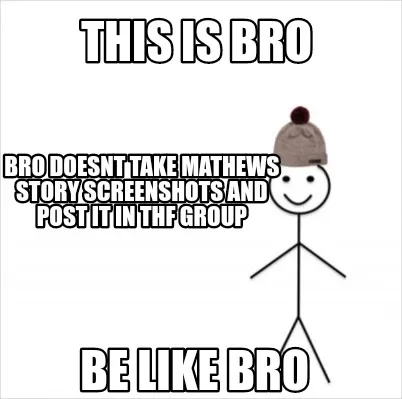 This is bro Bro doesnt take mathews story screenshots and post it in thf group B