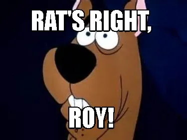 Funny Rat's Right, Roy!