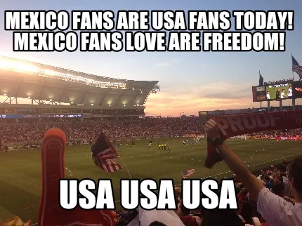 Funny Mexico fans are USA fans today! Mexico fans love are freedom! USA USA USA