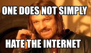 Funny One Does Not Simply HATE THE INTERNET