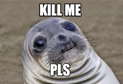 Funny Kill me Pls