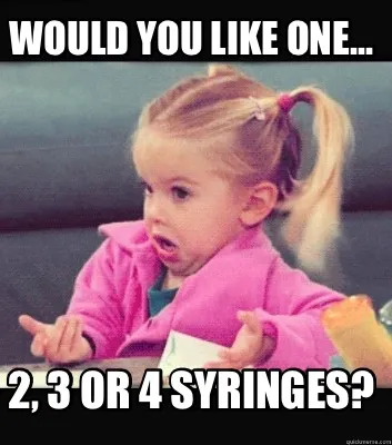 Funny Would you like one... 2, 3 or 4 syringes?