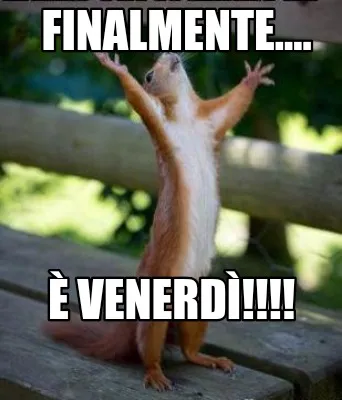 Finalmente.... È venerdì!!!!
