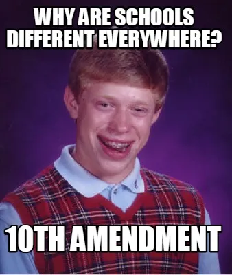 Funny Why are schools different everywhere? 10th Amendment