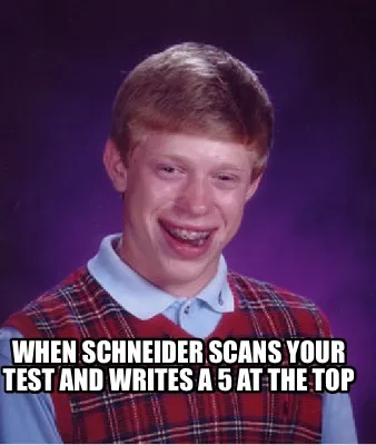 Funny When Schneider scans your test and writes a 5 at the top