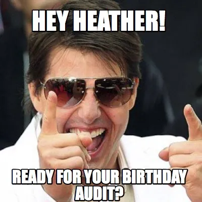 Hey Heather! Ready for your birthday audit?