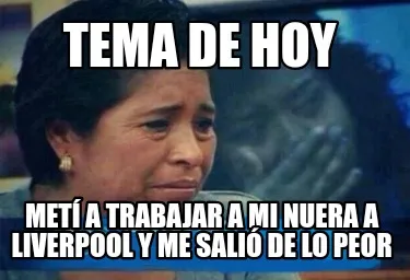 Funny Tema de hoy Metí a trabajar a mi nuera a liverpool y me salió de lo peor
