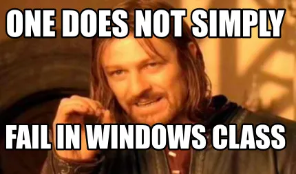 One does not simply Fail in windows class